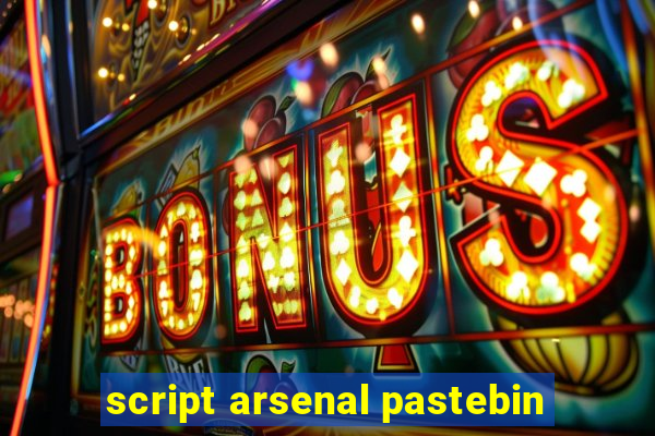 script arsenal pastebin